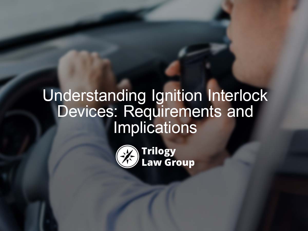 Understanding Ignition Interlock Devices Requirements And Implications